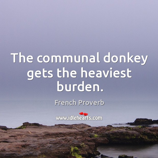 The communal donkey gets the heaviest burden. French Proverbs Image
