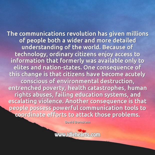 The communications revolution has given millions of people both a wider and 