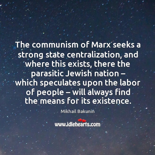 The communism of marx seeks a strong state centralization, and where this exists Mikhail Bakunin Picture Quote