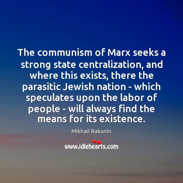 The communism of Marx seeks a strong state centralization, and where this Mikhail Bakunin Picture Quote