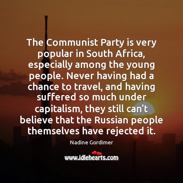 The Communist Party is very popular in South Africa, especially among the Nadine Gordimer Picture Quote