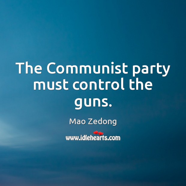The Communist party must control the guns. Mao Zedong Picture Quote