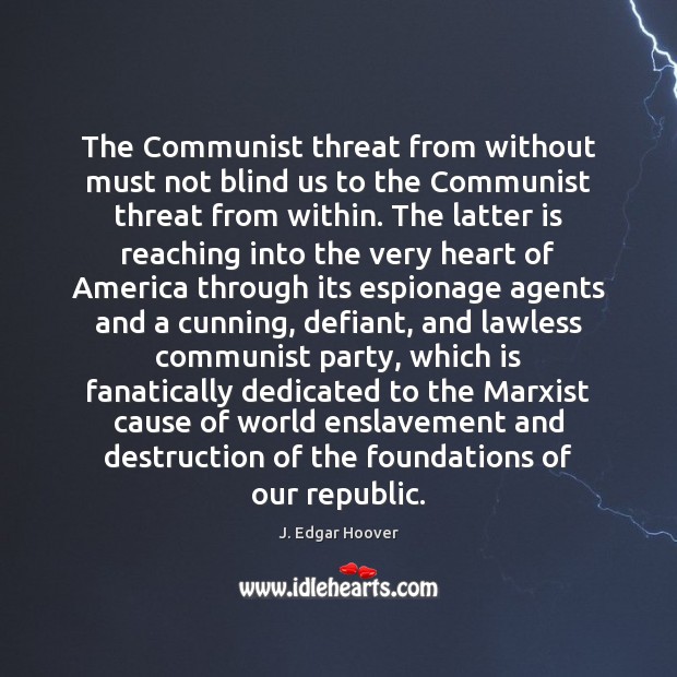 The Communist threat from without must not blind us to the Communist J. Edgar Hoover Picture Quote