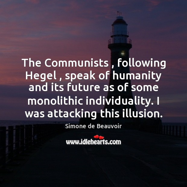 The Communists , following Hegel , speak of humanity and its future as of Simone de Beauvoir Picture Quote
