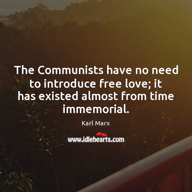 The Communists have no need to introduce free love; it has existed Karl Marx Picture Quote