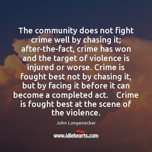 The community does not fight crime well by chasing it; after-the-fact, crime John Longenecker Picture Quote