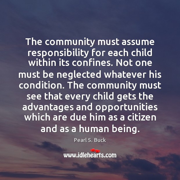 The community must assume responsibility for each child within its confines. Not Pearl S. Buck Picture Quote