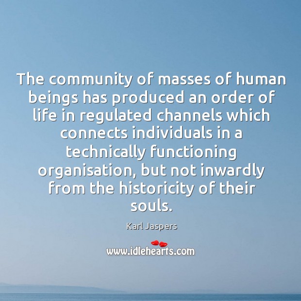 The community of masses of human beings has produced an order Karl Jaspers Picture Quote