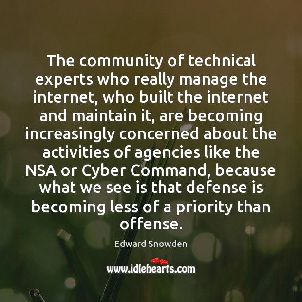 The community of technical experts who really manage the internet, who built Edward Snowden Picture Quote