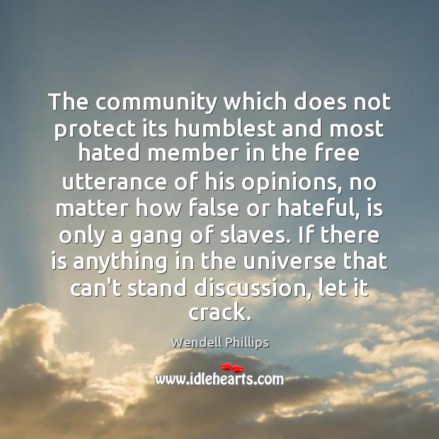 The community which does not protect its humblest and most hated member Wendell Phillips Picture Quote