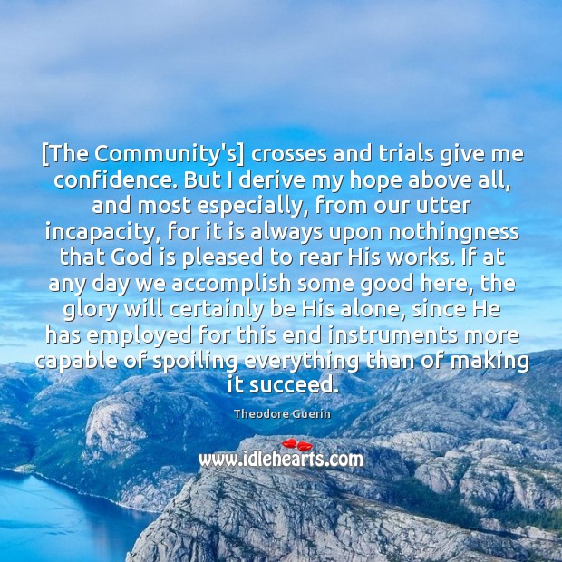 [The Community’s] crosses and trials give me confidence. But I derive my Theodore Guerin Picture Quote