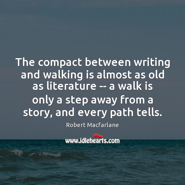 The compact between writing and walking is almost as old as literature Robert Macfarlane Picture Quote