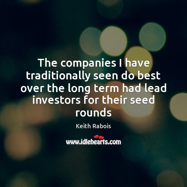 The companies I have traditionally seen do best over the long term 