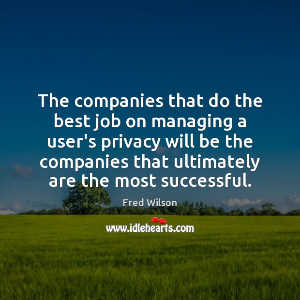 The companies that do the best job on managing a user’s privacy Fred Wilson Picture Quote