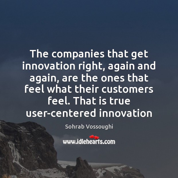 The companies that get innovation right, again and again, are the ones Sohrab Vossoughi Picture Quote