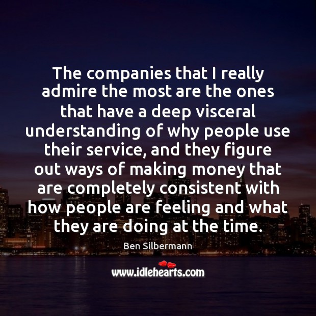 The companies that I really admire the most are the ones that Ben Silbermann Picture Quote