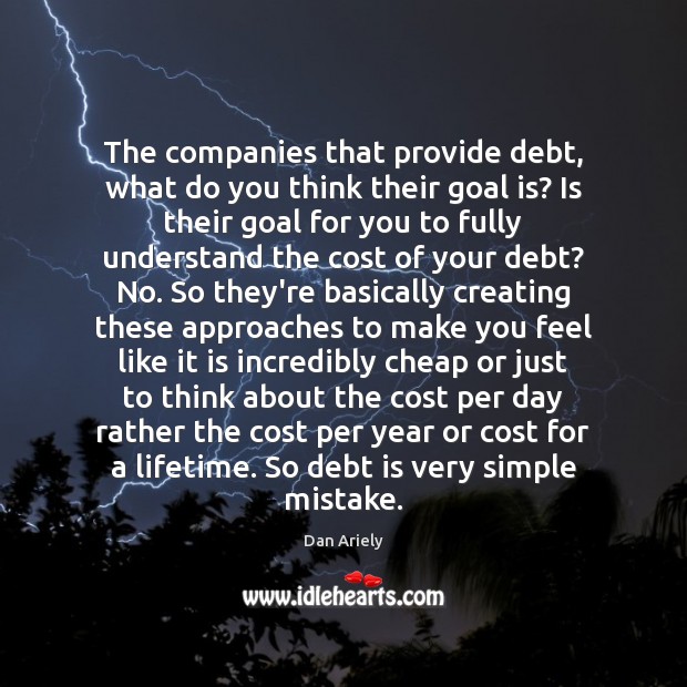 The companies that provide debt, what do you think their goal is? Debt Quotes Image