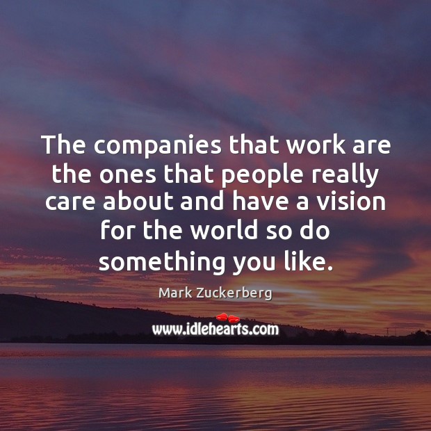 The companies that work are the ones that people really care about Mark Zuckerberg Picture Quote