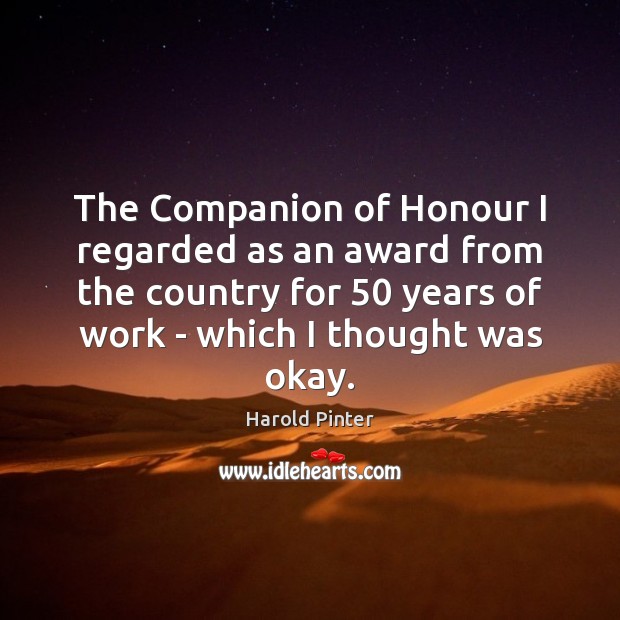 The Companion of Honour I regarded as an award from the country Harold Pinter Picture Quote