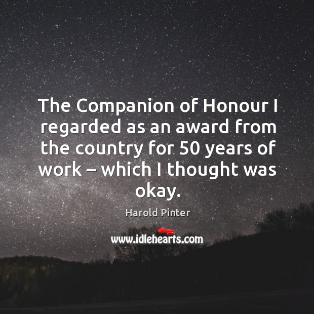 The companion of honour I regarded as an award from the country for 50 years of work – which I thought was okay. Image