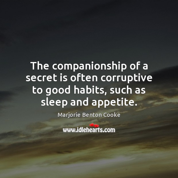 The companionship of a secret is often corruptive to good habits, such Marjorie Benton Cooke Picture Quote