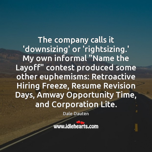 The company calls it ‘downsizing’ or ‘rightsizing.’ My own informal “Name Dale Dauten Picture Quote