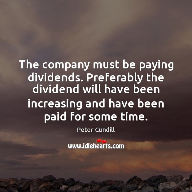 The company must be paying dividends. Preferably the dividend will have been Peter Cundill Picture Quote