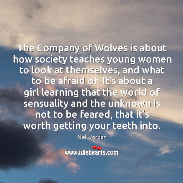 The company of wolves is about how society teaches young women to look at themselves, and what to be afraid of. Afraid Quotes Image