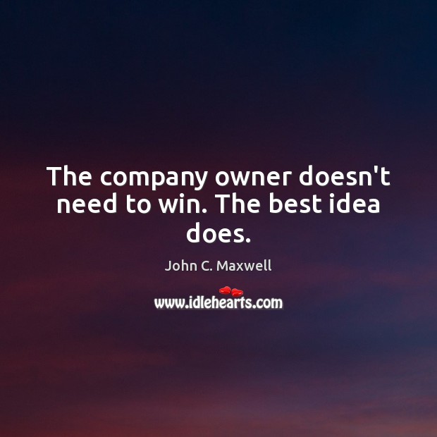 The company owner doesn’t need to win. The best idea does. Image