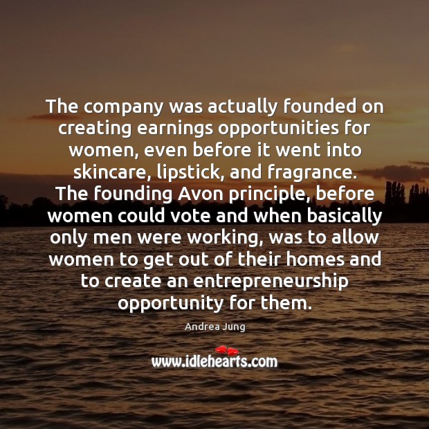 The company was actually founded on creating earnings opportunities for women, even Andrea Jung Picture Quote