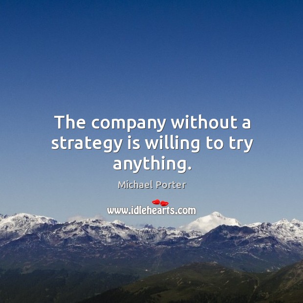 The company without a strategy is willing to try anything. Michael Porter Picture Quote