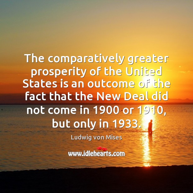 The comparatively greater prosperity of the United States is an outcome of Ludwig von Mises Picture Quote