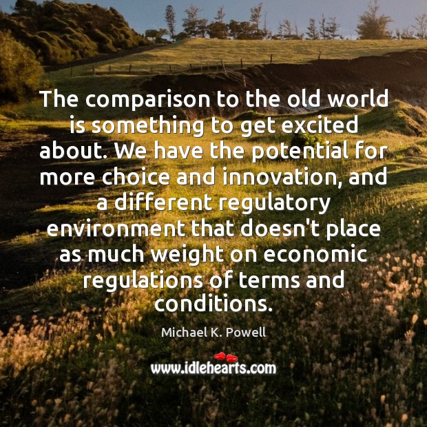 The comparison to the old world is something to get excited about. Michael K. Powell Picture Quote