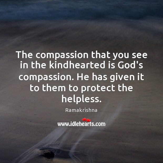 The compassion that you see in the kindhearted is God’s compassion. He Ramakrishna Picture Quote
