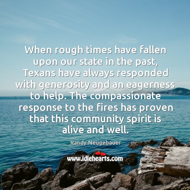The compassionate response to the fires has proven that this community spirit is alive and well. Randy Neugebauer Picture Quote