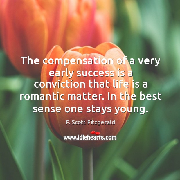 The compensation of a very early success is a conviction that life is a romantic matter. Image