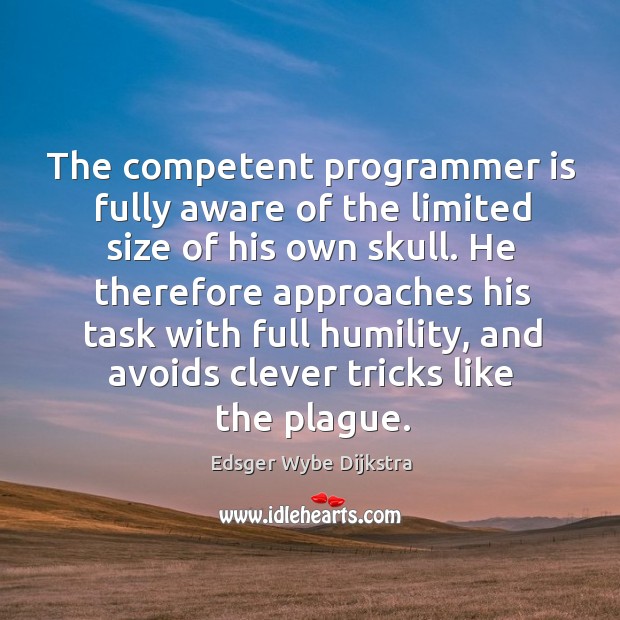 The competent programmer is fully aware of the limited size of his own skull. Clever Quotes Image