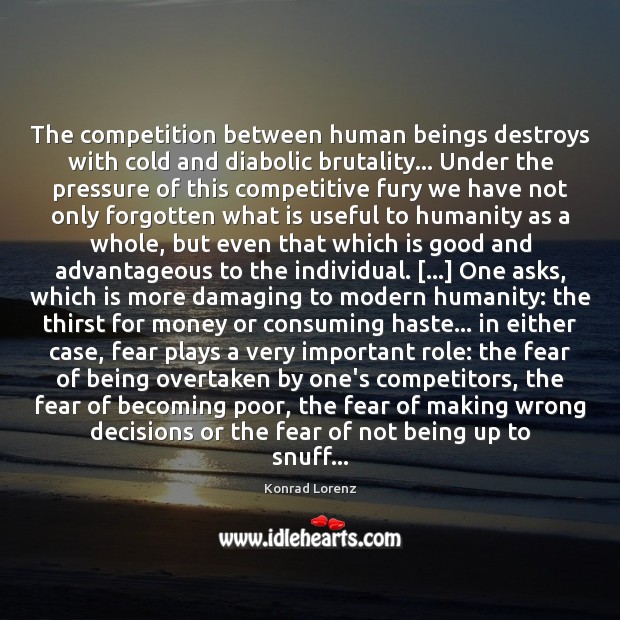 The competition between human beings destroys with cold and diabolic brutality… Under Konrad Lorenz Picture Quote