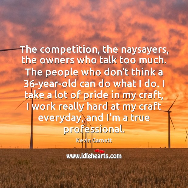 The competition, the naysayers, the owners who talk too much. The people Kevin Garnett Picture Quote