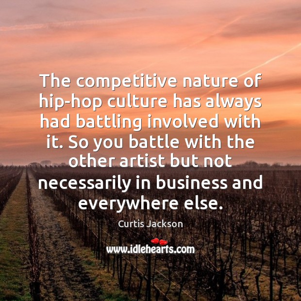 The competitive nature of hip-hop culture has always had battling involved with Curtis Jackson Picture Quote
