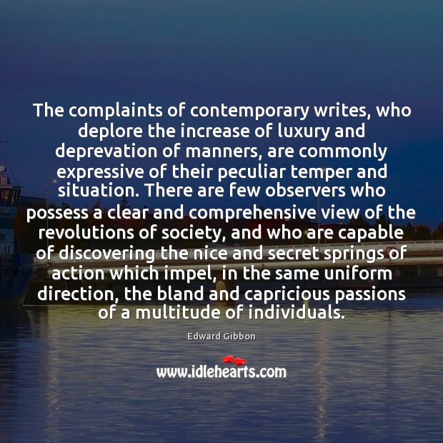 The complaints of contemporary writes, who deplore the increase of luxury and Edward Gibbon Picture Quote