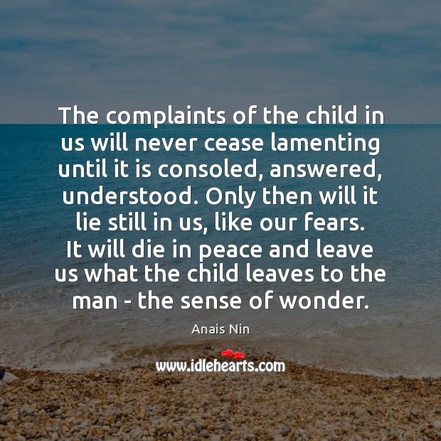 The complaints of the child in us will never cease lamenting until Anais Nin Picture Quote