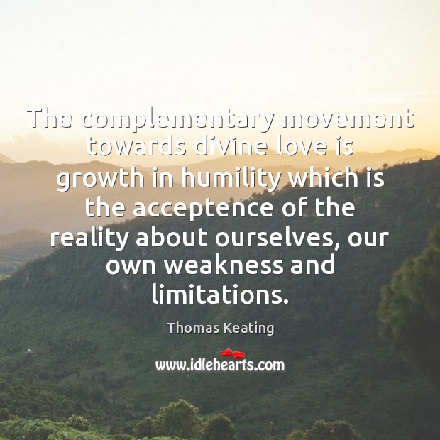 The complementary movement towards divine love is growth in humility which is Thomas Keating Picture Quote