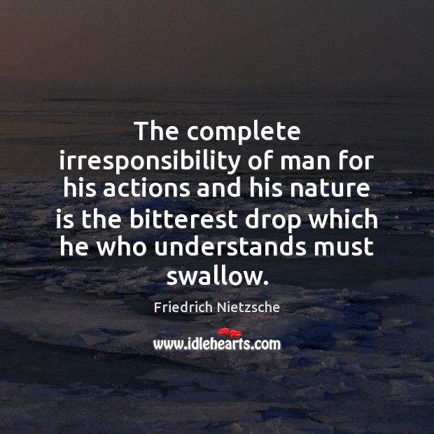 The complete irresponsibility of man for his actions and his nature is Image