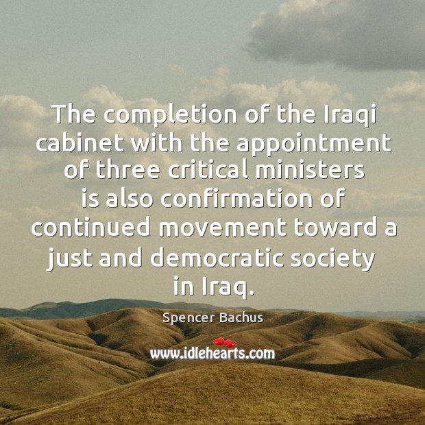 The completion of the iraqi cabinet with the appointment of three critical ministers is also Spencer Bachus Picture Quote