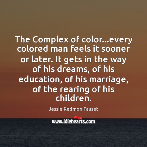 The Complex of color…every colored man feels it sooner or later. Jessie Redmon Fauset Picture Quote