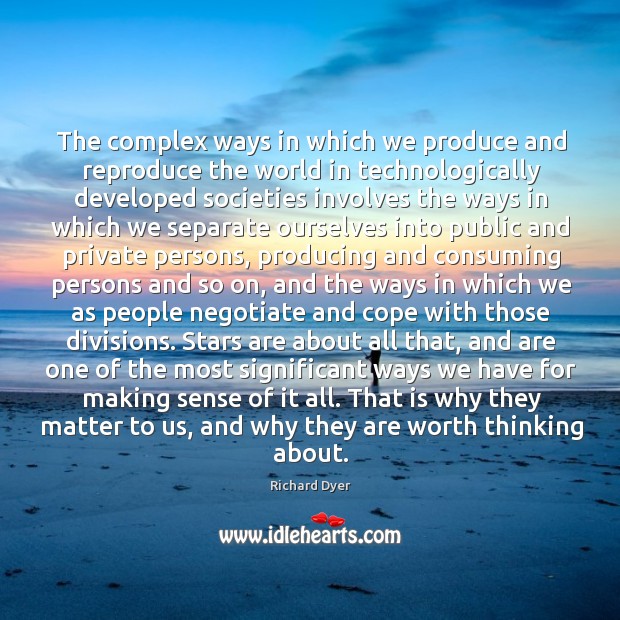 The complex ways in which we produce and reproduce the world in Richard Dyer Picture Quote