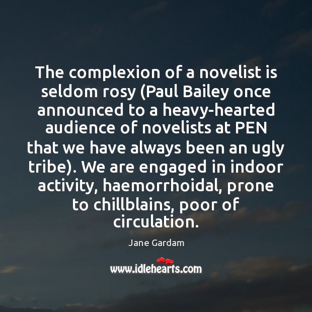 The complexion of a novelist is seldom rosy (Paul Bailey once announced Jane Gardam Picture Quote