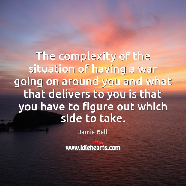 The complexity of the situation of having a war going on around Jamie Bell Picture Quote
