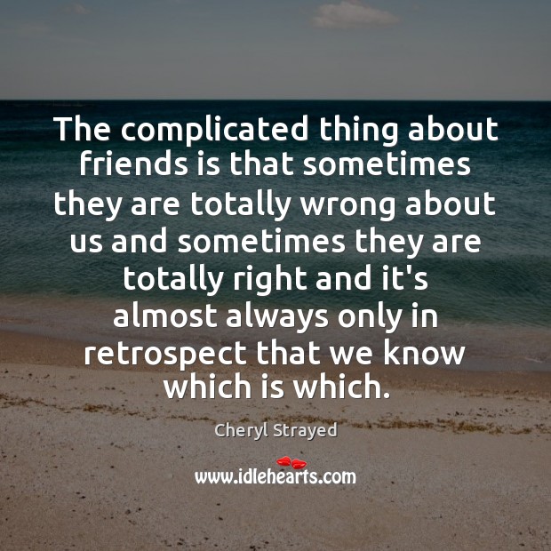 The complicated thing about friends is that sometimes they are totally wrong Cheryl Strayed Picture Quote